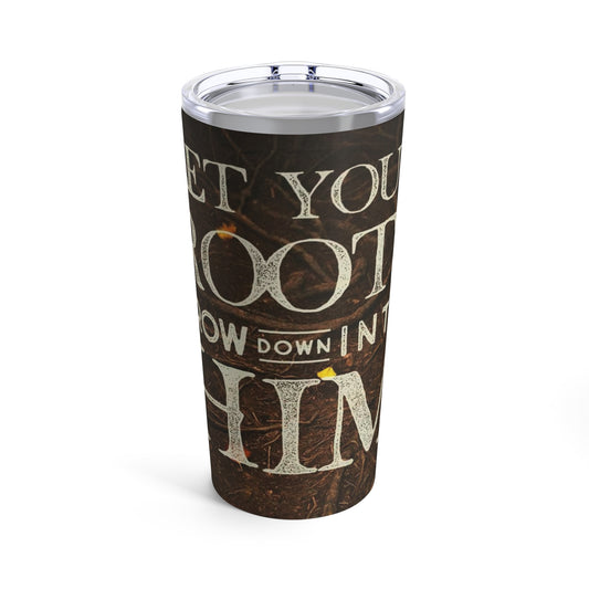 Let Your Roots grow in Him Tumbler 20oz