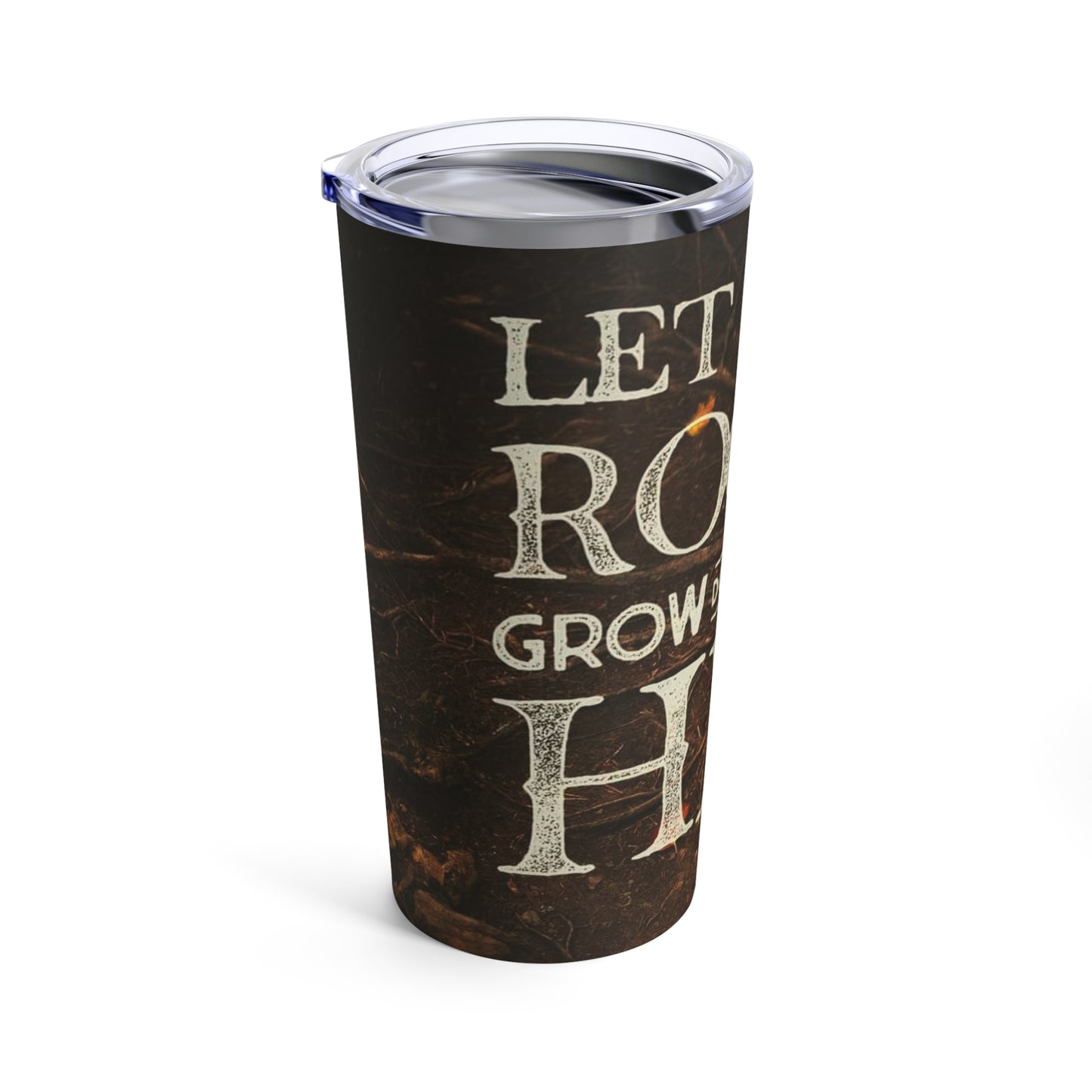 Let Your Roots grow in Him Tumbler 20oz